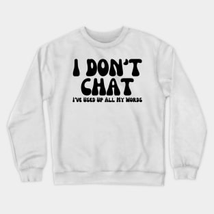 I Don't Chat I've Used Up All My Words Funny Saying Crewneck Sweatshirt